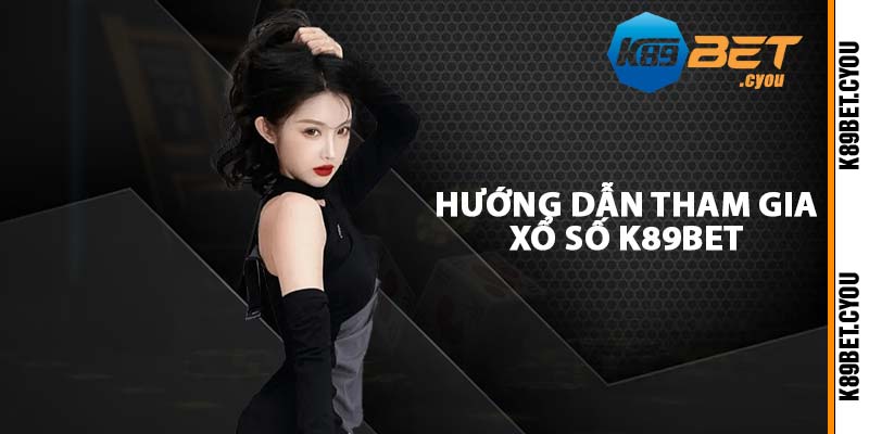 Hướng dẫn tham gia xổ số K89BET