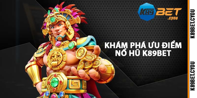 Khám phá ưu điểm nổ hũ K89BET