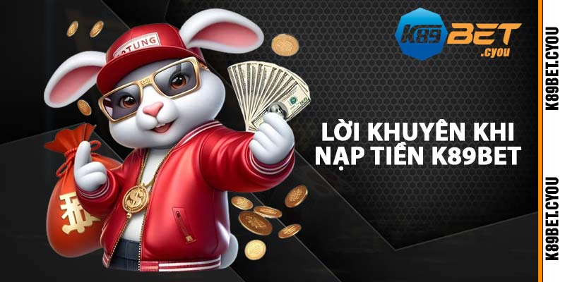 Lời khuyên khi nạp tiền K89BET