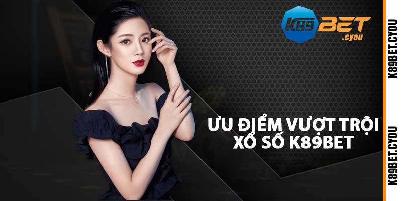 Ưu điểm vượt trội xổ số K89BET